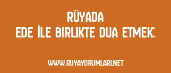 Rüyada Ede İle Birlikte Dua Etmek: