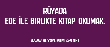 Rüyada Ede İle Birlikte Kitap Okumak: