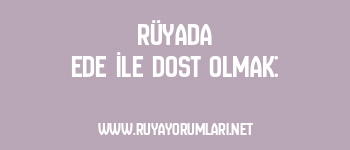 Rüyada Ede İle Dost Olmak: