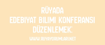 Rüyada Edebiyat Bilimi Konferansı Düzenlemek: