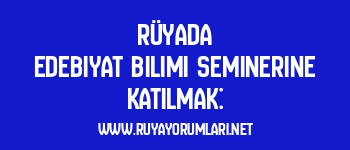 Rüyada Edebiyat Bilimi Seminerine Katılmak: