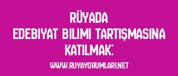 Rüyada Edebiyat Bilimi Tartışmasına Katılmak: