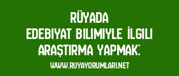 Rüyada Edebiyat Bilimiyle İlgili Araştırma Yapmak: