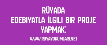 Rüyada Edebiyatla İlgili Bir Proje Yapmak: