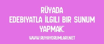 Rüyada Edebiyatla İlgili Bir Sunum Yapmak: