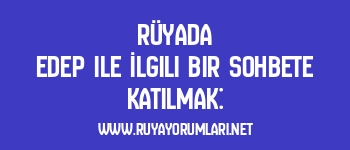 Rüyada Edep ile İlgili Bir Sohbete Katılmak: