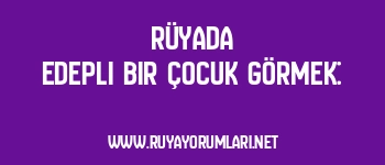 Rüyada Edepli Bir Çocuk Görmek: