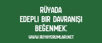 Rüyada Edepli Bir Davranışı Beğenmek: