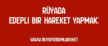 Rüyada Edepli Bir Hareket Yapmak: