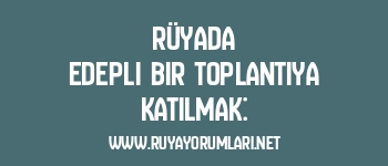 Rüyada Edepli Bir Toplantıya Katılmak: