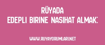 Rüyada Edepli Birine Nasihat Almak: