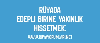 Rüyada Edepli Birine Yakınlık Hissetmek: