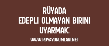 Rüyada Edepli Olmayan Birini Uyarmak: