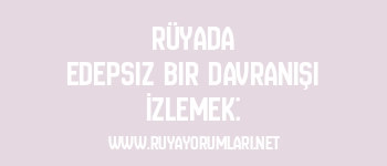 Rüyada Edepsiz Bir Davranışı İzlemek: