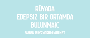 Rüyada Edepsiz Bir Ortamda Bulunmak: