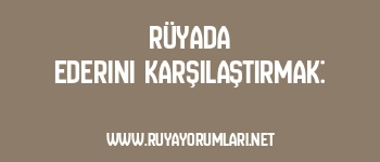 Rüyada Ederini Karşılaştırmak: