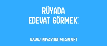 Rüyada Edevat Görmek: