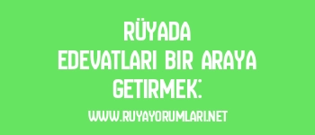 Rüyada Edevatları Bir Araya Getirmek: