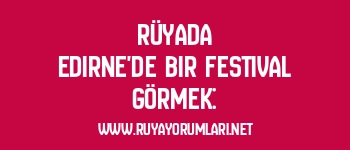 Rüyada Edirne’de Bir Festival Görmek: