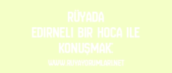 Rüyada Edirneli Bir Hoca ile Konuşmak: