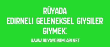 Rüyada Edirneli Geleneksel Giysiler Giymek: