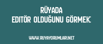 Rüyada Editör Olduğunu Görmek: