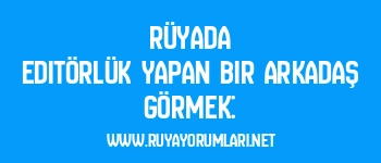 Rüyada Editörlük Yapan Bir Arkadaş Görmek: