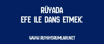 Rüyada Efe ile Dans Etmek: