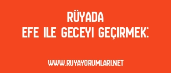 Rüyada Efe ile Geceyi Geçirmek: