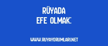 Rüyada Efe Olmak: