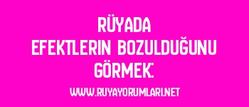 Rüyada Efektlerin Bozulduğunu Görmek: