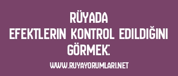 Rüyada Efektlerin Kontrol Edildiğini Görmek:
