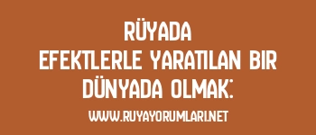 Rüyada Efektlerle Yaratılan Bir Dünyada Olmak:
