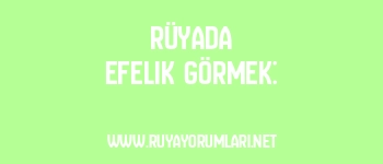 Rüyada Efelik Görmek: