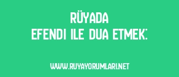 Rüyada Efendi ile Dua Etmek: