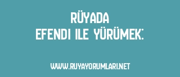 Rüyada Efendi ile Yürümek: