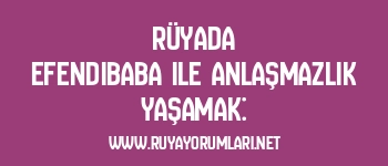 Rüyada Efendibaba ile Anlaşmazlık Yaşamak: