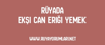 Rüyada Ekşi Can Eriği Yemek: