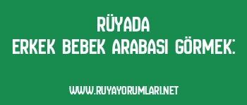 Rüyada Erkek Bebek Arabası Görmek: