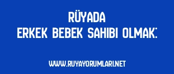 Rüyada Erkek Bebek Sahibi Olmak: