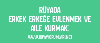 Rüyada Erkek Erkeğe Evlenmek ve Aile Kurmak: