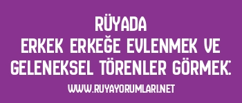Rüyada Erkek Erkeğe Evlenmek ve Geleneksel Törenler Görmek: