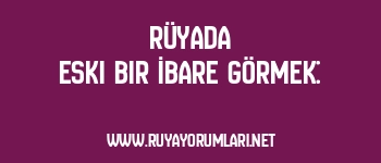 Rüyada Eski Bir İbare Görmek: