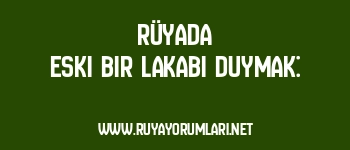 Rüyada Eski Bir Lakabı Duymak: