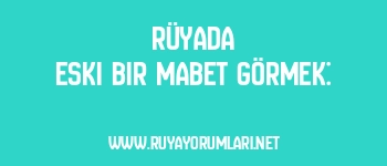 Rüyada Eski Bir Mabet Görmek: