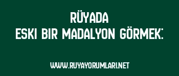 Rüyada Eski Bir Madalyon Görmek: