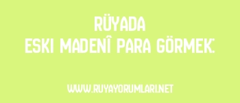 Rüyada Eski Madenî Para Görmek: