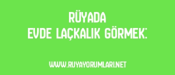 Rüyada Evde Laçkalık Görmek: