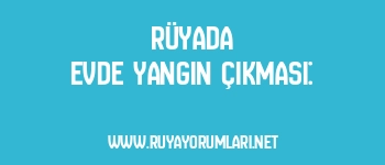 Rüyada Evde Yangın Çıkması: