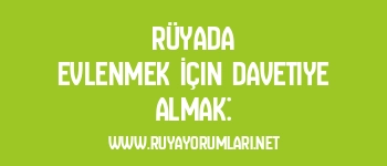 Rüyada Evlenmek İçin Davetiye Almak: